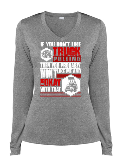 You Don't Like Truck Pulling T Shirt, Being A Trucker T Shirt, Cool Shirt (Ladies LS Heather V-Neck)