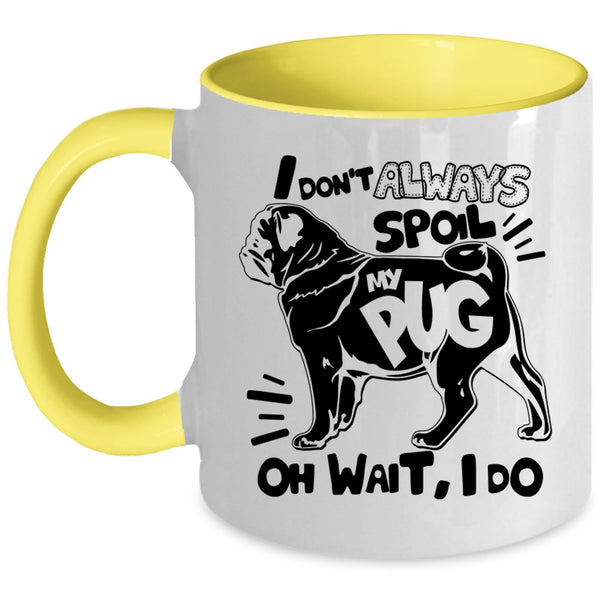 Funny Pug Coffee Mug, I Don't Always Spoil My Pug Accent Mug