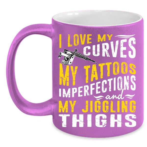 I Love My Curves Coffee Mug, My Tattoos Imperfections Coffee Cup