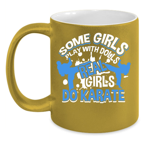 Some Girls Play With Dolls Coffee Mug, Real Girls Do Karate Coffee Cup