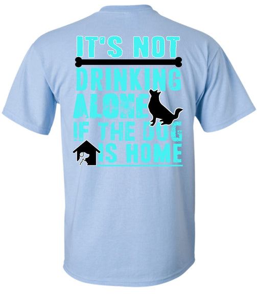 It's Not Drinking Alone T Shirt, I Love My Dog T Shirt