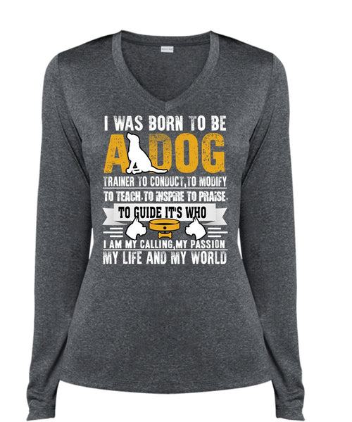 I Was Born To Be A Dog T Shirt, My Life And My World T Shirt, Cool Shirt (Ladies LS Heather V-Neck)