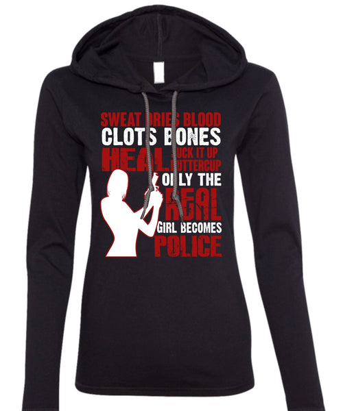Only The Real Girl Becomes Police T Shirt, Sweat Dries Blood Clots T Shirt (Anvil Ladies Ringspun Hooded)