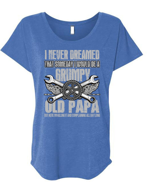 I Would Be A Grumpy Old Papa T Shirt, I Never Dreamed T Shirt, Cool Shirt (Ladies' Triblend Dolman Sleeve)
