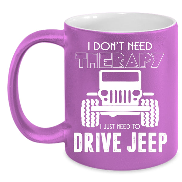 I Don't Need Therapy Coffee Mug, I Just Need To Drive Jeep Coffee Cup