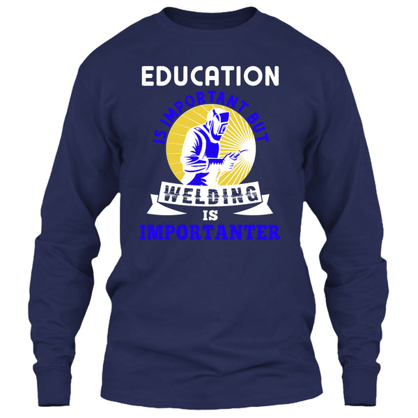 Education Is Important T Shirt, But Welding Is Importanter T Shirt