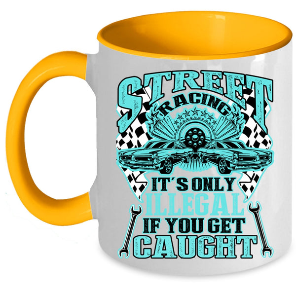 It's Only Illegal If You Get Caught Coffee Mug, Street Racing Accent Mug