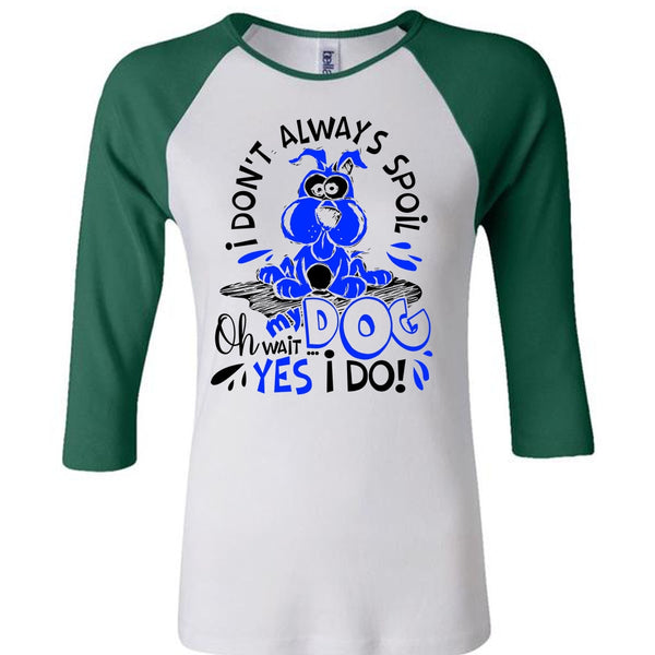 I Don't Always Spoil My Dog T Shirt, I Love My Dog T Shirt, Awesome T-Shirts