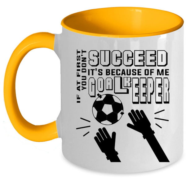 It's Because Of Me Goalkeeper Coffee Mug, If At First You Don't Succeed Accent Mug