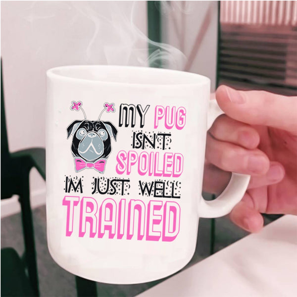 I'm Just Well Trained Coffee Mug, My Dog Isn't Spoiled Cup