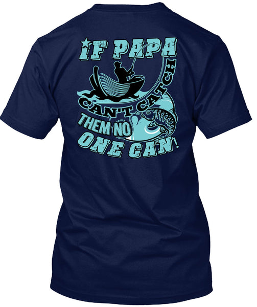 If Papa Can't Catch Them No One Can T Shirt, Being A Fisher T Shirt