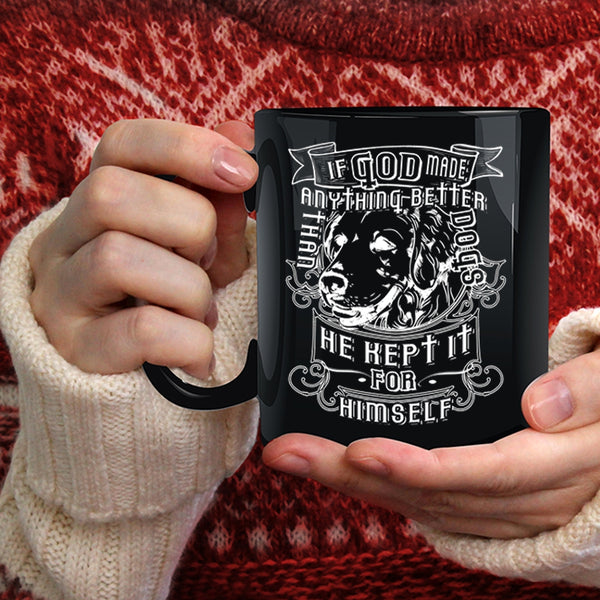 God Made Anything Better Than Dogs Coffee Mug, He Kept It For Himself Coffee Cup