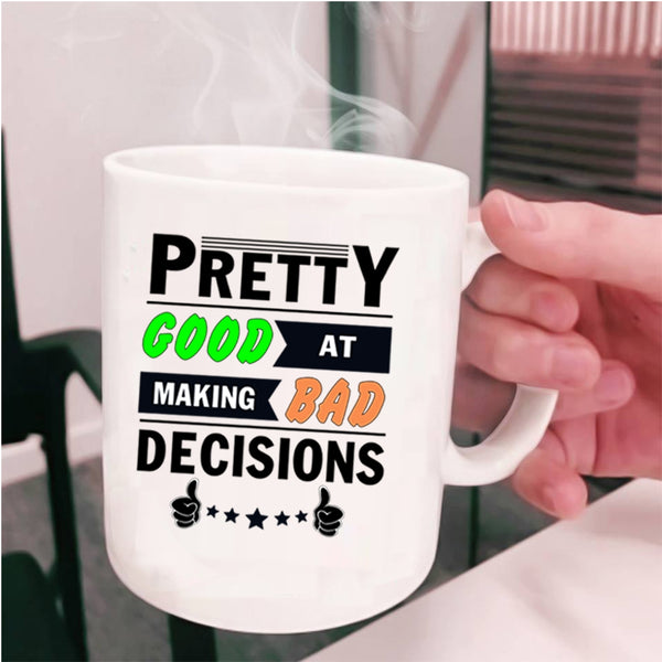 Decisions Coffee Mug, Pretty Good At Making Bad Cup