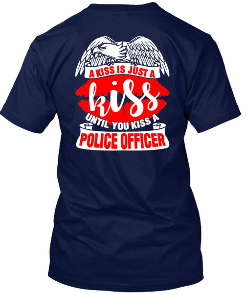 You Kiss A Police Officer T Shirt, A Kiss Is Just A Kiss T Shirt