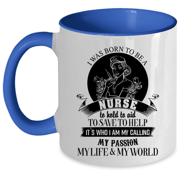 My Passion My Life And My World Coffee Mug, I Was Born To Be A Nurse Accent Mug
