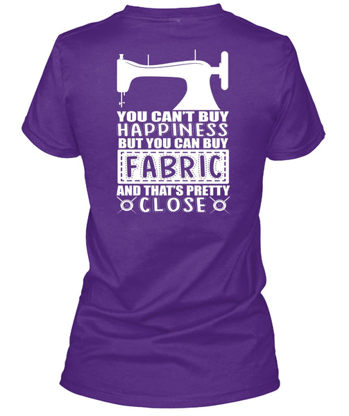 You Can Buy Fabric T Shirt, You Can't Buy Happiness T Shirt