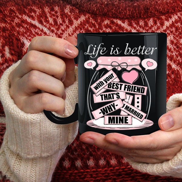 Life Is Better With Your Best Friend Coffee Mug, I Married Mine Coffee Cup