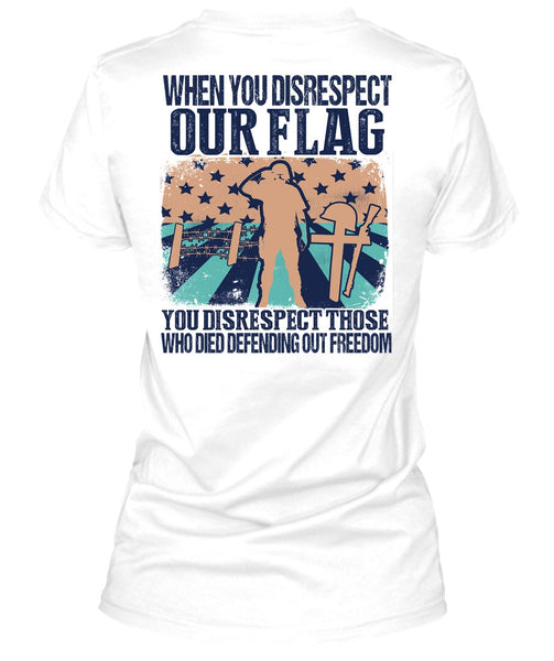 When You Disrespect Our Flag T Shirt, I Love Veteran T Shirt