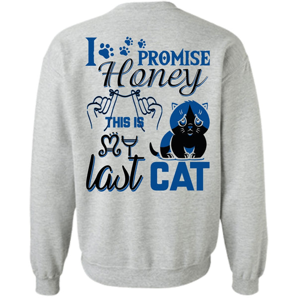 I Love My Cat T Shirt, I Promise Honey This Is My Last Cat Sweatshirt