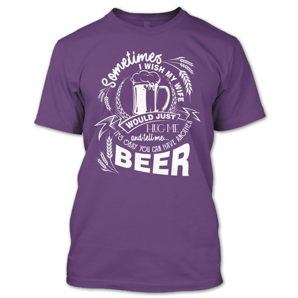 My Wife Would Just Hug Me T Shirt, You Can Have Another Beer T Shirt