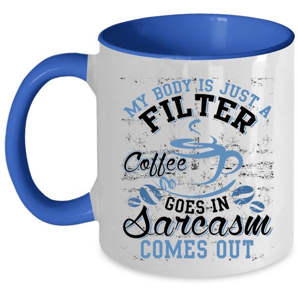 Funny Saying Coffee Mug, My Body Is Just A Filter Coffee Accent Mug