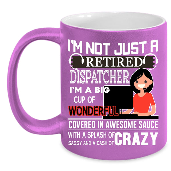 I'm Not Just A Retired Dispatcher Coffee Mug, Crazy Dispatcher Coffee Cup