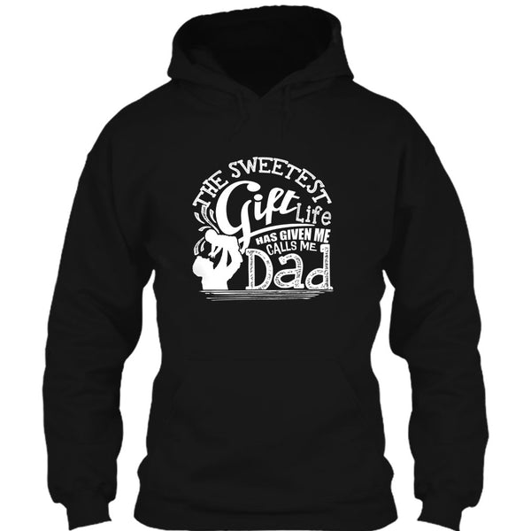 The Sweetest Gift  T Shirt, Life Has Given Me Calls Me Dad T Shirt