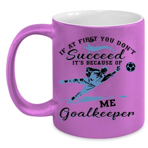 Cute Goalkeeper Coffee Mug, It's Because Of Me Goalkeeper Accent Mug