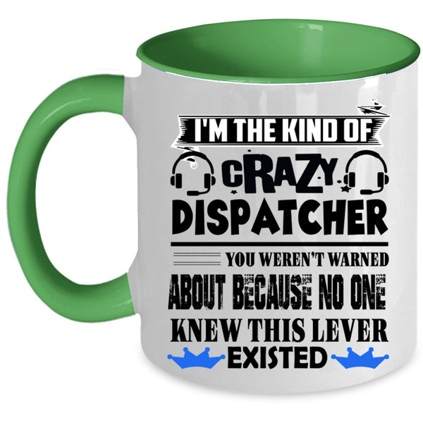 Crazy Dispatcher Coffee Mug, I'm The Kind Of Crazy Dispatcher Accent Mug