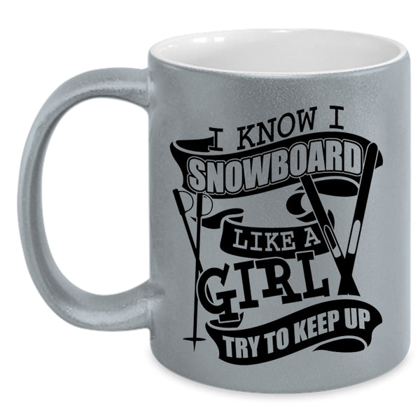 Funny Girl Coffee Mug, I Know I Snowboard Like A Girl Accent Mug