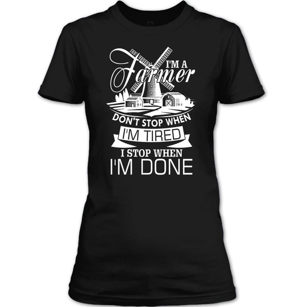 I'm A Farmer T Shirt, I Stop When I'm Done T Shirt