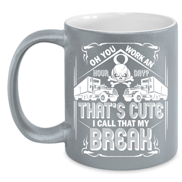 That's Cute I Call That My Break Coffee Mug, Funny Trucker Coffee Cup