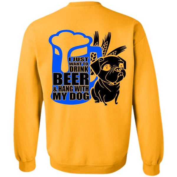 I Love Dog T Shirt, I Just Want To Drink Beer Sweatshirt