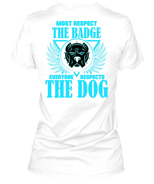 Most Respect The Badge T Shirt, Everyone Respects The Dog T Shirt