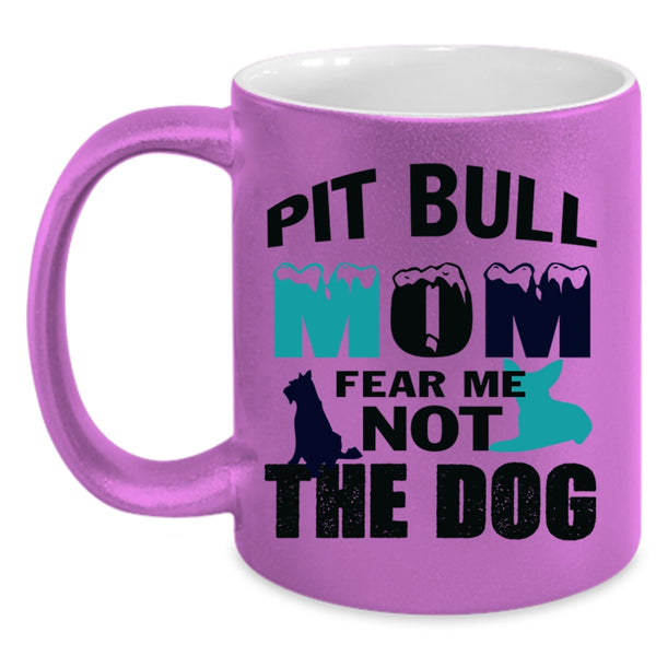 Pit Bull Mom Fear Me Not The Dog Mug, My Pets Cup