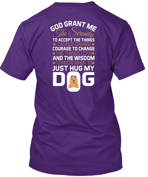 The Wisdom To Know When To Just Hug My Dog T Shirt, God Grant Me The Serenity T Shirt