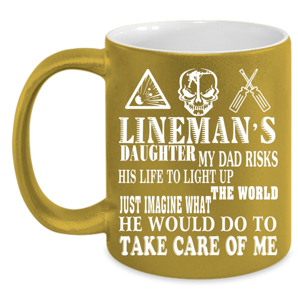 Lineman's Daughter Coffee Mug, My Dad Would Do To Take Care Of Me Coffee Cup