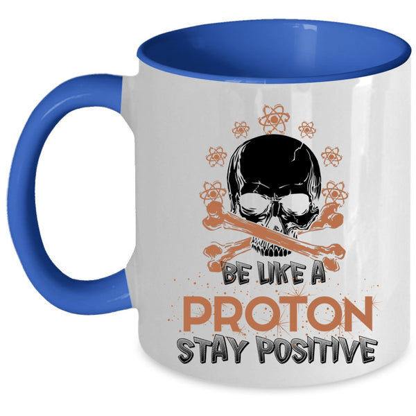 Funny Chemistry Coffee Mug, Be Like A Proton Stay Positive Accent Mug