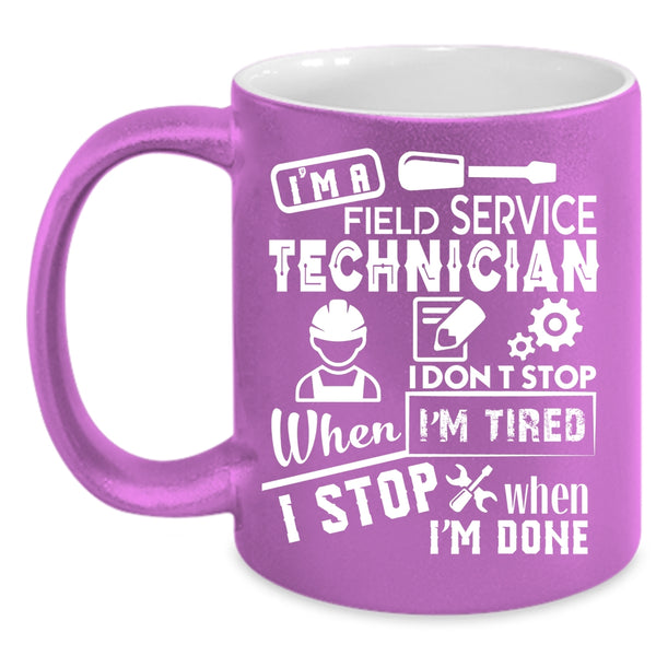 I'm A Field Service Technician Coffee Mug, I Don't Stop When I'm Tired Coffee Cup