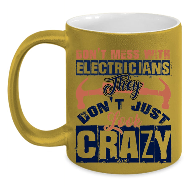 They Don't Just Look Crazy Coffee Mug, Don't Mess With Electricians Accent Mug