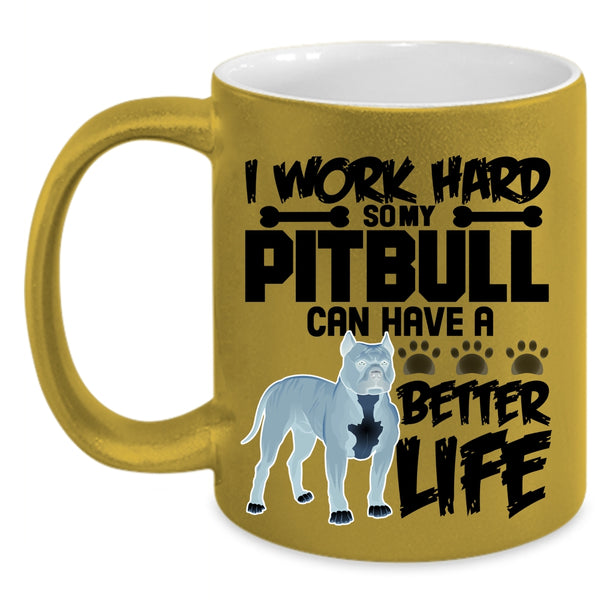 My Pibull Can Have A Better Life Coffee Mug, I Work Hard Accent Mug