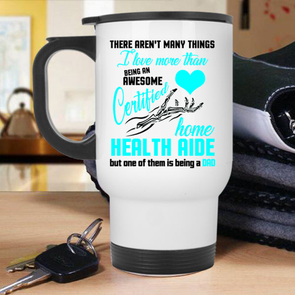 Being A Dad Travel Mug, Being A Certified Home Health Aide Mug