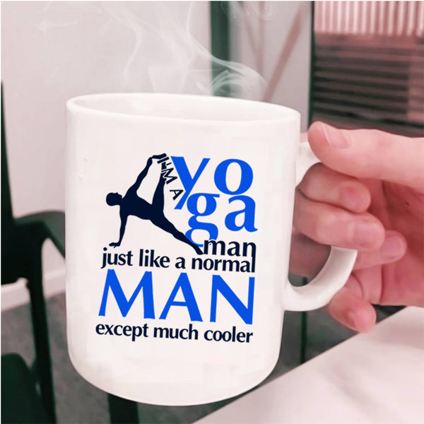 Just Like A Normal Man Except Much Cooler Coffee Mug, I'm A Yoga Man Cup