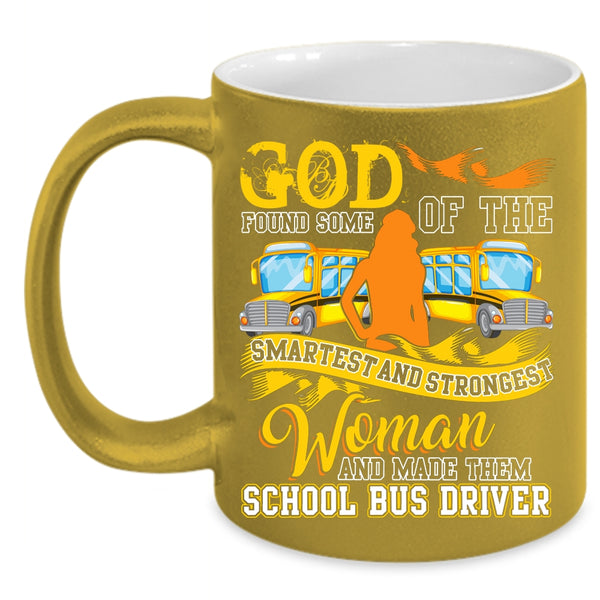 The Smartest And Strongest Woman Coffee Mug, Made Them School Bus Driver Coffee Cup