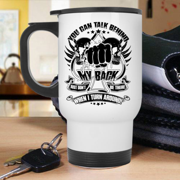 Funny Saying Travel Mug, You Can't Talk Behind My Back Mug