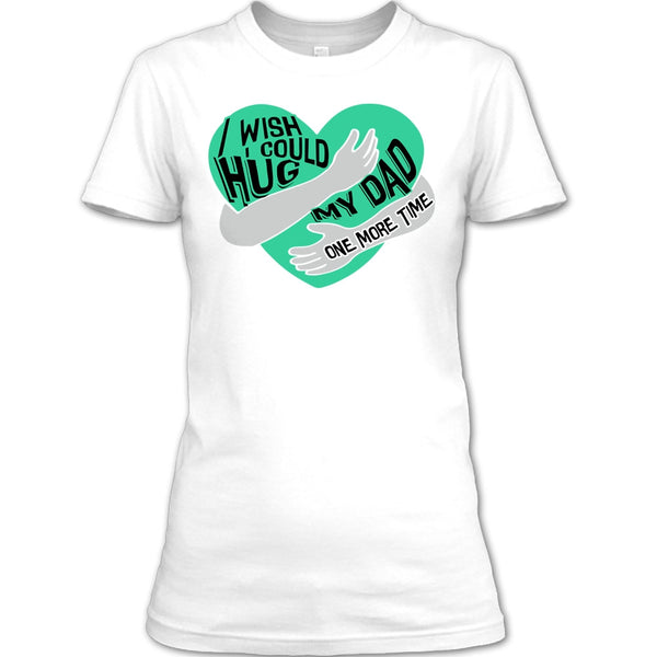 I Wish I Could Hug My Dad T Shirt, I Missing My Dad T Shirt