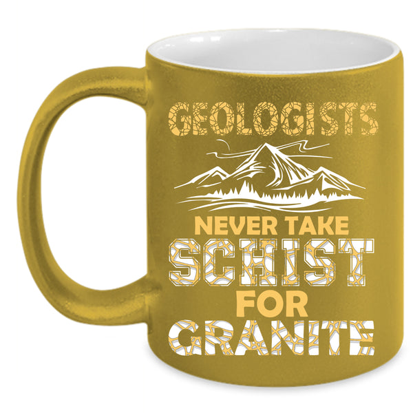 Geologists Coffee Mug, Never Take Schist For Granite Coffee Cup