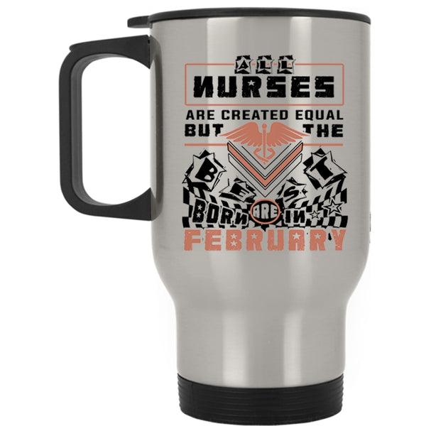 Cool Travel Mug, The Best Nurses Are Born In February Mug