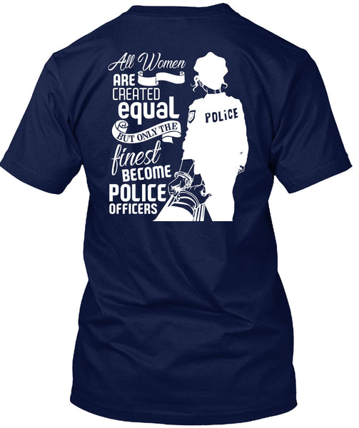 All Women Are Created Equal T Shirt, Become Police Officer T Shirt
