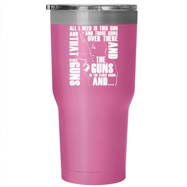 All I Need Is This Gun And Those Guns Tumbler 30 oz Stainless Steel, Cool Gunner Travel Mug